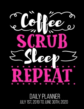 Paperback Coffee Scrub Sleep Repeat Daily Planner July 1st, 2019 To June 30th, 2020: Surg Tech Surgeon OR Technician Surgery Assistant Intern Resident Daily Pla Book