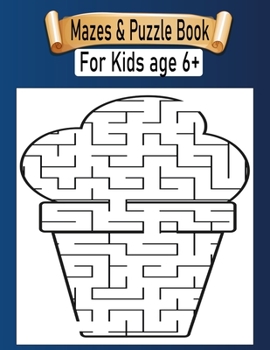 Paperback Mazes & Puzzle Book For Kids Age 6+: Mazes Activity Book For Kids Fun and Challenging Mazes Ages 6+ (Fun Activities for Kids) Book
