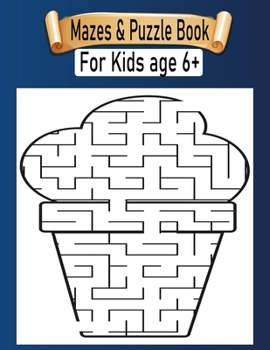 Mazes & Puzzle Book For Kids Age 6+: Mazes Activity Book For Kids Fun and Challenging Mazes Ages 6+ (Fun Activities for Kids)