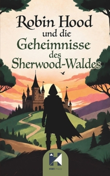 Robin Hood und die Geheimnisse des Sherwood-Waldes: Zwölf magische Abenteuer voller Mut, Freundschaft und Geheimnisse im Sherwood-Wald (German Edition)