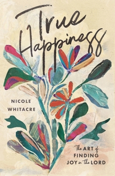 Paperback True Happiness: The Art of Finding Joy in the Lord Book