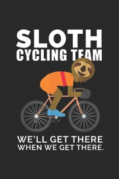 Sloth Cycling Team we'll get there when we get there: Funny Sloth Cycling Team Bike Cyclist Journal/Notebook Blank Lined Ruled 6x9 100 Pages