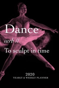 Paperback Dance - verb - To Sculpt In Time 2020 Yearly And Weekly Planner: Plan The Year, Do It To Music Book