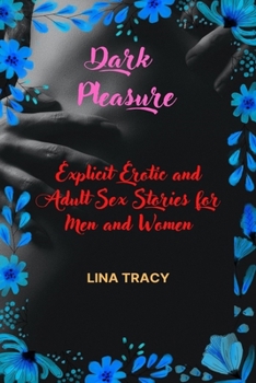 Dark Pleasure: Explicit Erotic and Adult Sex Stories for Men and Women