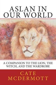 Paperback Aslan in Our World: A Companion to The Lion, the Witch, and the Wardrobe Book