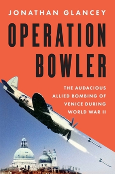 Hardcover Operation Bowler: The Audacious Allied Bombing of Venice During World War II Book