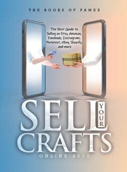 Hardcover Sell Your Crafts Online 2022: The Best Guide to Selling on Etsy, Amazon, Facebook, Instagram, Pinterest, eBay, Shopify, and More Book