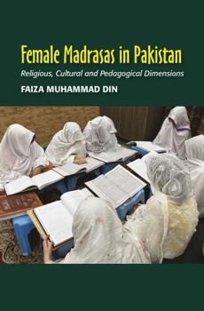 Paperback Female Madrasas in Pakistan: Religious, Cultural and Pedagogical Dimensions Book