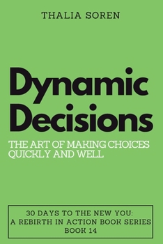 Paperback Dynamic Decisions: The Art of Making Choices Quickly and Well Book