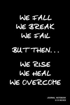 Paperback We Fall We Break We Fail But Then We Rise We Heal We Overcome: Notebook, Journal, Or Diary - 110 Blank Lined Pages - 6" X 9" - Matte Finished Soft Cov Book