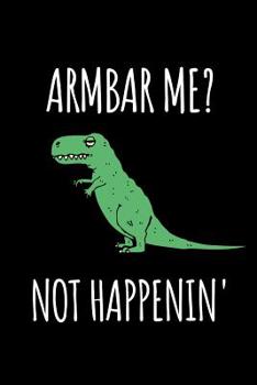 Armbar Me? Not Happenin': Funny Bjj Joke, Brazilian Jiu Jitsu Journal. Lined Notebook