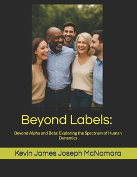 Paperback Beyond Labels: Navigating the Alpha and Beta Dynamics in Men and Women: Beyond Alpha and Beta: Exploring the Spectrum of Human Dynamics Book