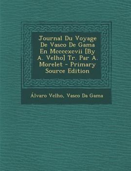 Paperback Journal Du Voyage de Vasco de Gama En MCCCCXCVII [By A. Velho] Tr. Par A. Morelet - Primary Source Edition [Portuguese] Book