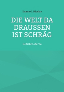 Die Welt da draußen ist schräg: Gedichte oder so (German Edition)