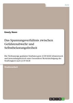 Paperback Das Spannungsverhältnis zwischen Gefahrenabwehr und Selbstbelastungsfreiheit: Die Nichtanzeige geplanter Straftaten gem. §138 StGB. Schutzzweck und An [German] Book