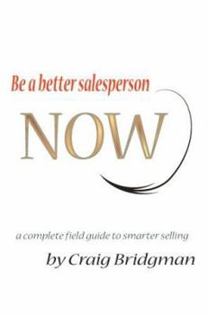 Paperback Be a better salesperson NOW!: a complete field guide to smarter selling Book