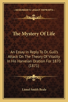 Paperback The Mystery Of Life: An Essay In Reply To Dr. Gull's Attack On The Theory Of Vitality In His Harveian Oration For 1870 (1871) Book
