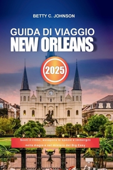 Paperback Guida Di Viaggio New Orleans 2025: Senti il ritmo, assapora le spezie e immergiti nella magia e nel mistero del Big Easy [Italian] Book