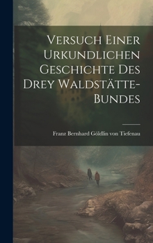Hardcover Versuch einer Urkundlichen Geschichte des drey Waldstätte-Bundes [German] Book