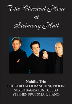 DVD The Classical Hour at Steinway Hall: Nobilis Trio: Ruggero Allifranchini, Violin; Suren Bagratuni, Cello; Stephen Prutsman, Piano Book