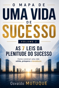 O MAPA DE UMA VIDA DE SUCESSO: As 7 Leis da Plenitude do Sucesso - Como construir uma vida sólida, próspera e duradoura (Portuguese Edition)