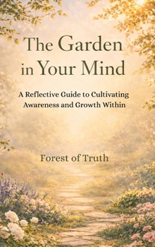 Hardcover The Garden in Your Mind: A Reflective Guide to Cultivating Awareness and Growth Within Book