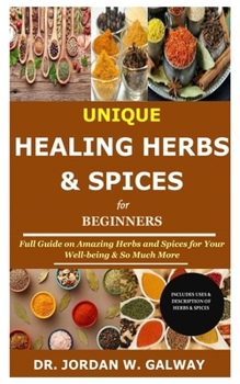 Paperback Unique Healing Herbs & Spices for Beginners: Full Guide on Amazing Herbs and Spices for Your Well-being & So Much More Book