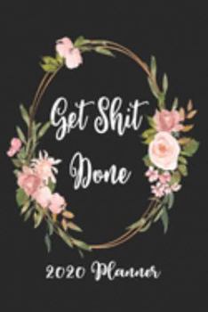 Get Shit Done 2020 Planner: 6x9 Weekly Planner Scheduler Organizer - Also Includes Monthly View Dot Grids Habit Tracker Hexagram & Sketch Pages For Each Month!