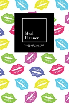 Meal Planner: Track And Plan Your Meals Weekly, Colorful Lips : 52 Week Food Planner, Meal Prep And Planning Grocery List: Meal Planner Journal Gift, for 52 weeks, 6x9, Soft Cover, Matte Finish