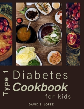 Type 1 Diabetes Cookbook For Kids: Over 100 Low-Carb, Simple, and Healthy Recipes for Children