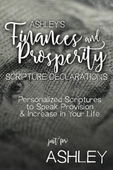 Paperback Ashley's Finances and Prosperity Scripture Declarations: Personalized Scriptures to Speak Provision & Increase in Your Life (Ashley's Personalized Scriptures Set) Book