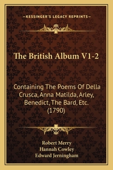 Paperback The British Album V1-2: Containing The Poems Of Della Crusca, Anna Matilda, Arley, Benedict, The Bard, Etc. (1790) Book