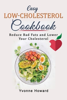 Easy Low-Cholesterol Cookbook: Delicious Recipes to Help Reduce Bad Fats and Lower Your Cholesterol. Live and Eat Well Every Day. Original recipes with pictures!