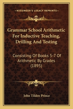Grammar School Arithmetic For Inductive Teaching, Drilling And Testing: Consisting Of Books 5-7 Of Arithmetic By Grades