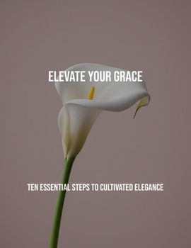 Paperback Elevate Your Grace: Ten Essential Steps To Cultivated Elegance Book