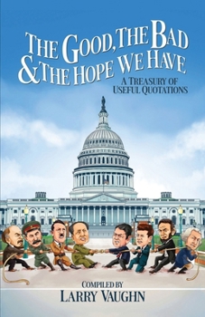 Paperback The Good, The Bad, & The Hope We Have: A Treasury of Useful Quotations Book