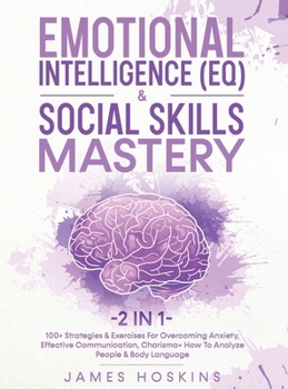 Hardcover Emotional Intelligence (EQ) & Social Skills Mastery (2 in 1): 100+ Strategies & Exercises For Overcoming Anxiety, Effective Communication, Charisma+ H Book