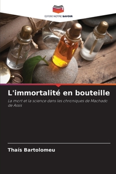 L'immortalité en bouteille: La mort et la science dans les chroniques de Machado de Assis (French Edition)