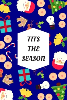 Paperback Tits The Season: Blank Lined Notebook Journal: Great, Fun & Funny Christmas Alternative Greeting Card Gift For Friends, Parents & Loved Book