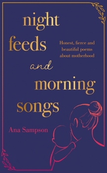 Hardcover Night Feeds and Morning Songs: Honest, Fierce and Beautiful Poems about Motherhood Book