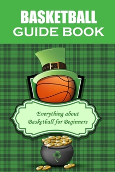 Paperback Basketball Guide Book: Everything about Basketball for Beginners: The Ultimate Guide Basketball For Beginners Book