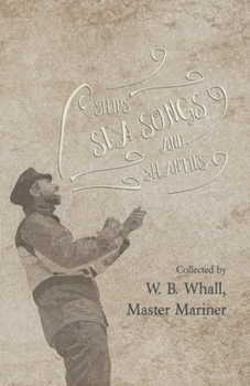 Paperback Ships, Sea Songs and Shanties - Collected by W. B. Whall, Master Mariner Book