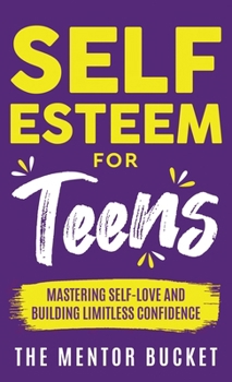 Hardcover Self-Esteem for Teens: Mastering Self-Love and Building Limitless Confidence - A Proven Path to Transform Your Life and Achieve Your Dreams Book