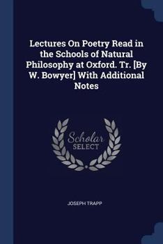 Paperback Lectures On Poetry Read in the Schools of Natural Philosophy at Oxford. Tr. [By W. Bowyer] With Additional Notes Book