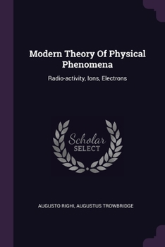 Paperback Modern Theory Of Physical Phenomena: Radio-activity, Ions, Electrons Book