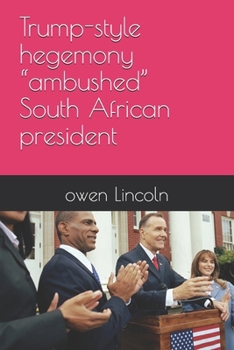 Trump-style hegemony “ambushed” South African president (How to save America?)