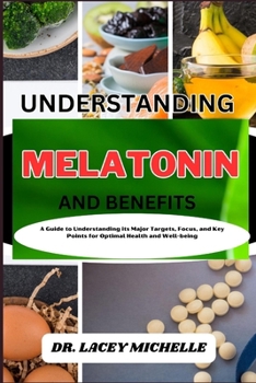 Paperback Understanding Melatonin and Benefits: A Guide to Knowing its Major Targets, Focus, and Key Points for Optimal Health and Well-being Book
