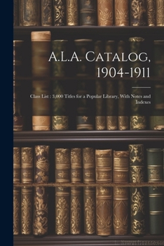 Paperback A.L.A. Catalog, 1904-1911: Class List: 3,000 Titles for a Popular Library, With Notes and Indexes Book