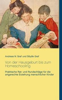 Paperback Von der Hausgeburt bis zum Homeschooling: Praktische Rat- und Rundschläge für die artgerechte Erziehung menschlicher Kinder [German] Book