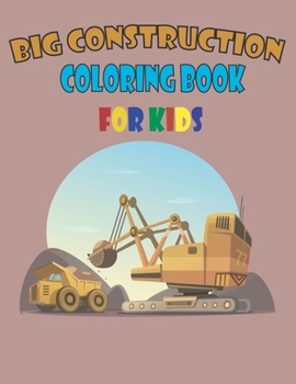 Paperback big construction coloring book for kids: A Fun Activity Book For Children Ages 4-8 Filled With Big Trucks, Cranes, Tractors, Diggers, Dumpers -Colorin Book